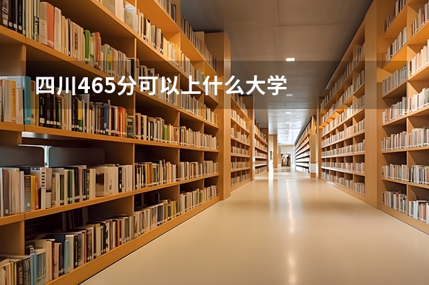 四川465分可以上什么大学